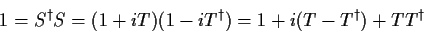 \begin{displaymath}
1=S ^\dagger S = (1+i T)(1-iT^\dagger)=1 +i(T-T^\dagger) + T T^\dagger
\end{displaymath}