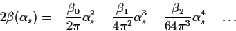 \begin{displaymath}
2 \beta (\alpha _s)= - \frac{\beta _0}{2 \pi}\alpha _s^2- \f...
...pi^2}\alpha _s^3-
\frac{\beta _2}{64 \pi^3}\alpha _s^4 -\dots
\end{displaymath}