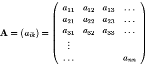 \begin{displaymath}
\mbox{\bf A}=(a_{ik})=\left(\begin{array}{cccc}
a_{11}&a_{12...
..._{33}&\dots\\
\vdots
&&&\\
\dots&&& a_{nn}\end{array}\right)
\end{displaymath}